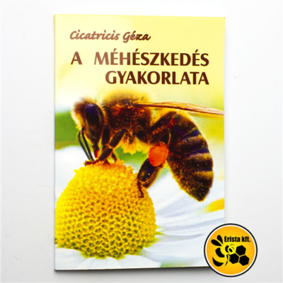 Méhészet Cicatricis Géza A méhészkedés gyakorlata